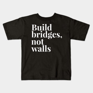 Build Bridges, Not Walls Kids T-Shirt